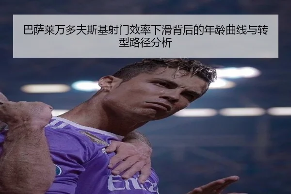 巴萨莱万多夫斯基射门效率下滑背后的年龄曲线与转型路径分析