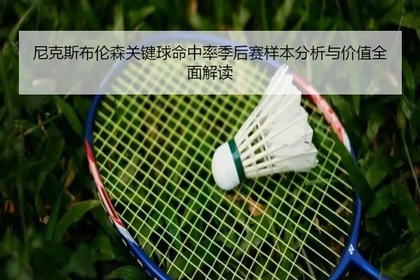 尼克斯布伦森关键球命中率季后赛样本分析与价值全面解读 - kaiyun