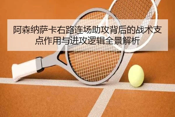 阿森纳萨卡右路连场助攻背后的战术支点作用与进攻逻辑全景解析