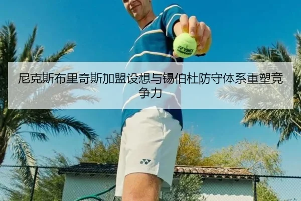 尼克斯布里奇斯加盟设想与锡伯杜防守体系重塑竞争力 - kaiyun