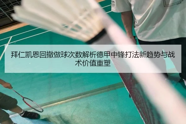 拜仁凯恩回撤做球次数解析德甲中锋打法新趋势与战术价值重塑 - kaiyun